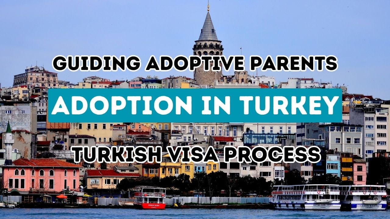 Guiding Adoptive Parents Navigating The Turkish Visa Process For Adoption